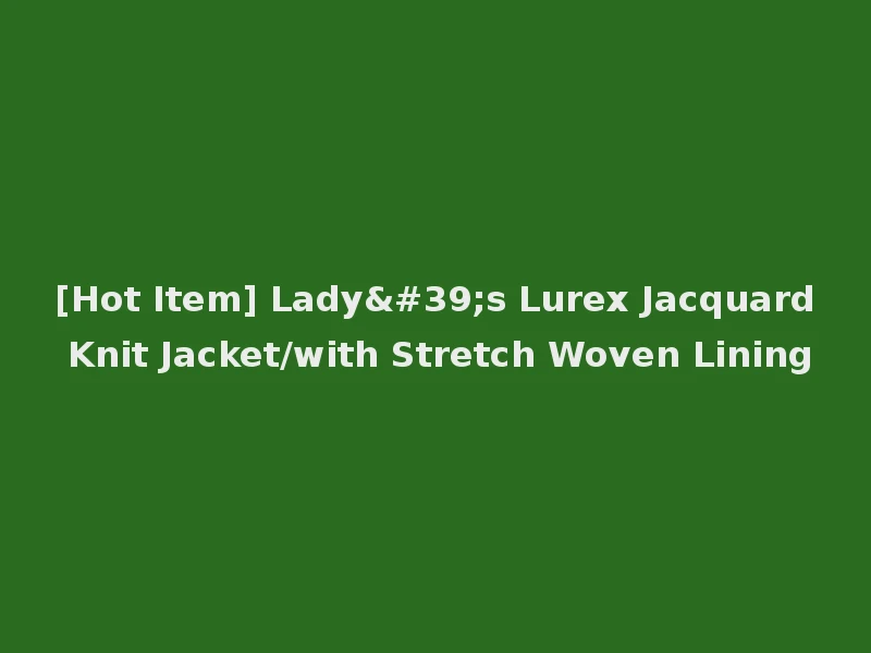 [Hot Item] Lady's Lurex Jacquard Knit Jacket/with Stretch Woven Lining