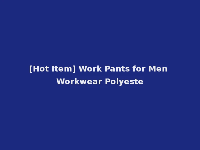 [Hot Item] Work Pants for Men Workwear Polyeste