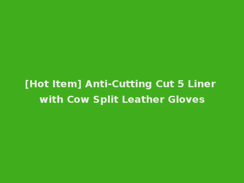 [Hot Item] Anti-Cutting Cut 5 Liner with Cow Split Leather Gloves