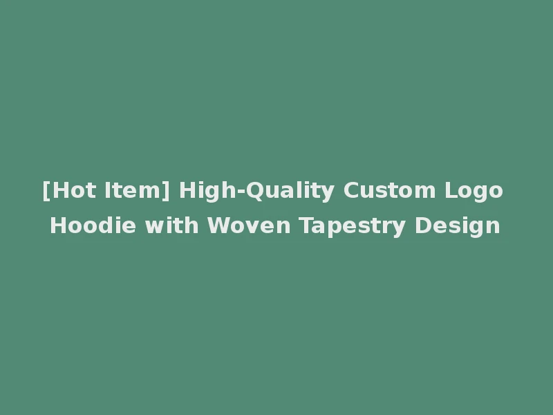 [Hot Item] High-Quality Custom Logo Hoodie with Woven Tapestry Design