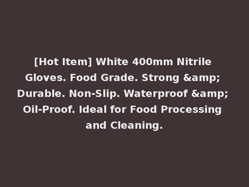 [Hot Item] White 400mm Nitrile Gloves. Food Grade. Strong & Durable. Non-Slip. Waterproof & Oil-Proof. Ideal for Food Processing and Cleaning.