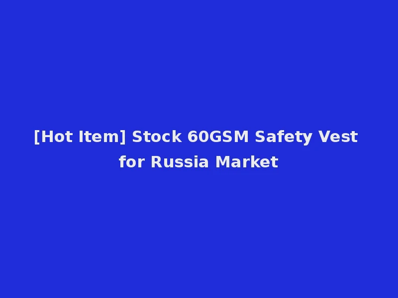 [Hot Item] Stock 60GSM Safety Vest for Russia Market