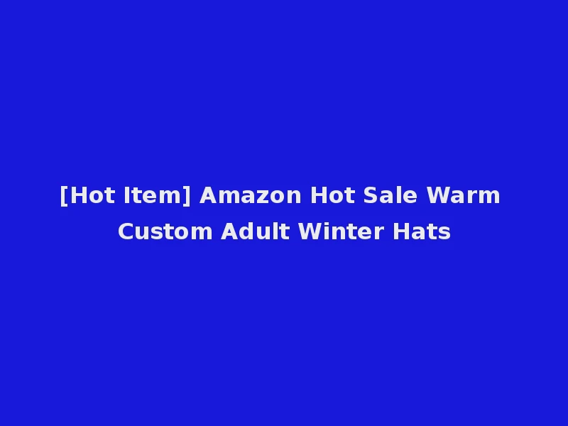 [Hot Item] Amazon Hot Sale Warm Custom Adult Winter Hats