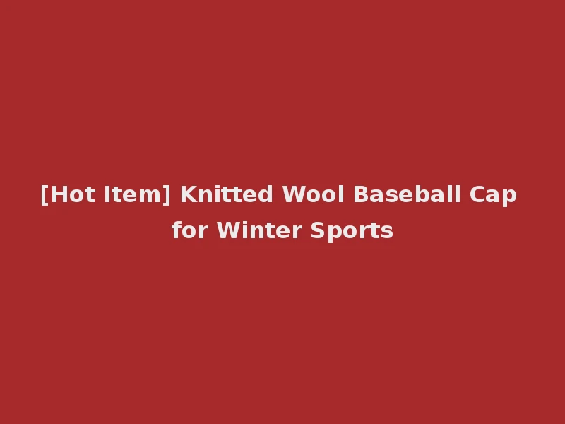 [Hot Item] Knitted Wool Baseball Cap for Winter Sports