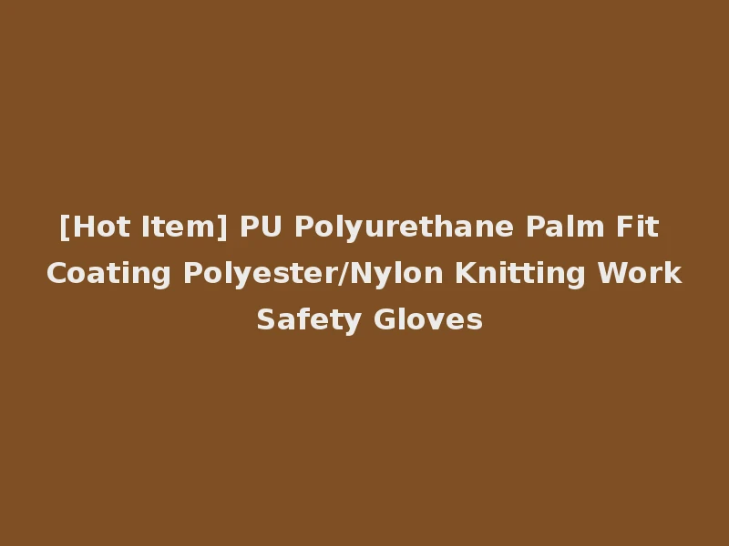 [Hot Item] PU Polyurethane Palm Fit Coating Polyester/Nylon Knitting Work Safety Gloves