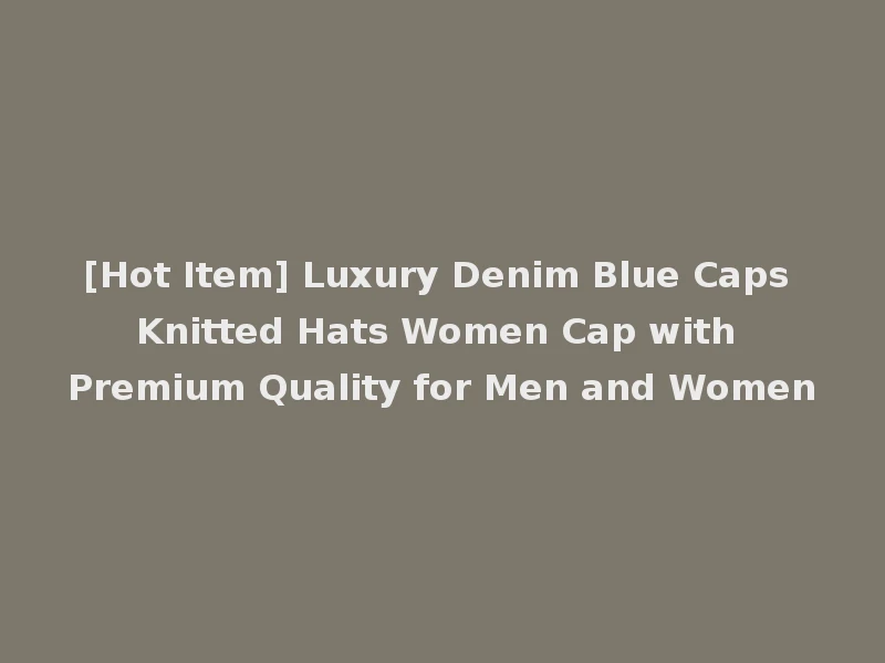 [Hot Item] Luxury Denim Blue Caps Knitted Hats Women Cap with Premium Quality for Men and Women
