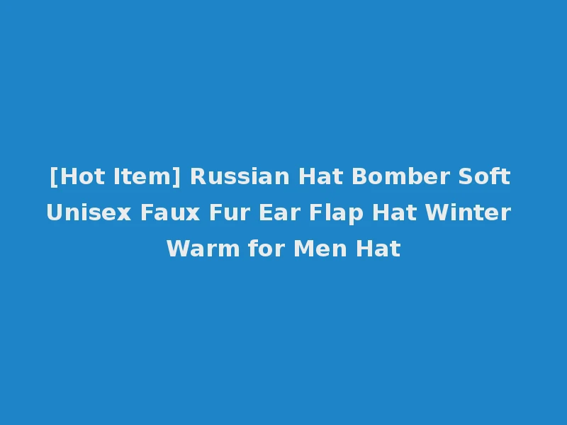 [Hot Item] Russian Hat Bomber Soft Unisex Faux Fur Ear Flap Hat Winter Warm for Men Hat