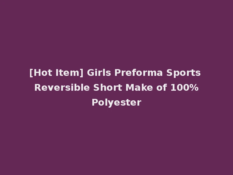 [Hot Item] Girls Preforma Sports Reversible Short Make of 100%Polyester