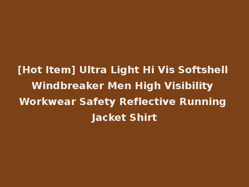 [Hot Item] Ultra Light Hi Vis Softshell Windbreaker Men High Visibility Workwear Safety Reflective Running Jacket Shirt