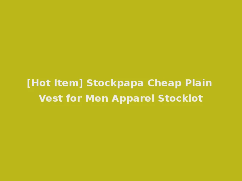 [Hot Item] Stockpapa Cheap Plain Vest for Men Apparel Stocklot