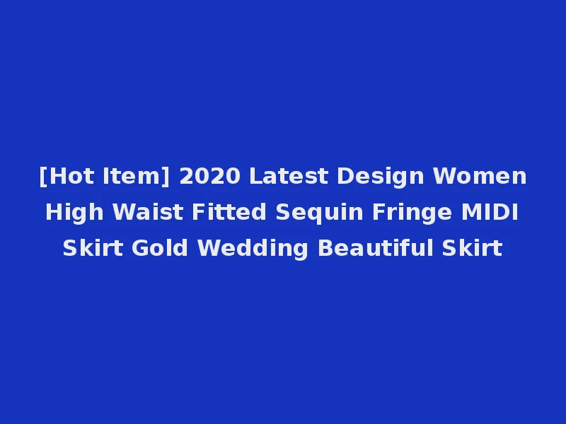 [Hot Item] 2020 Latest Design Women High Waist Fitted Sequin Fringe MIDI Skirt Gold Wedding Beautiful Skirt