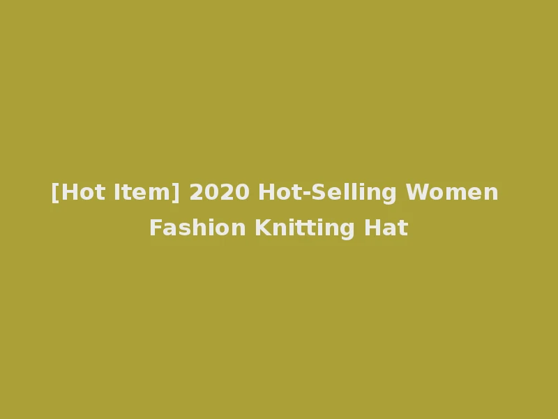 [Hot Item] 2020 Hot-Selling Women Fashion Knitting Hat