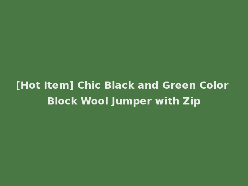 [Hot Item] Chic Black and Green Color Block Wool Jumper with Zip