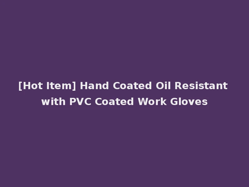 [Hot Item] Hand Coated Oil Resistant with PVC Coated Work Gloves