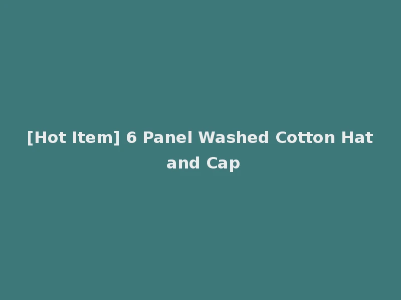 [Hot Item] 6 Panel Washed Cotton Hat and Cap
