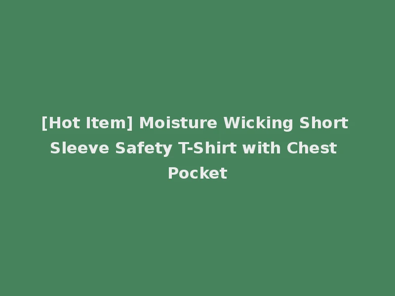 [Hot Item] Moisture Wicking Short Sleeve Safety T-Shirt with Chest Pocket