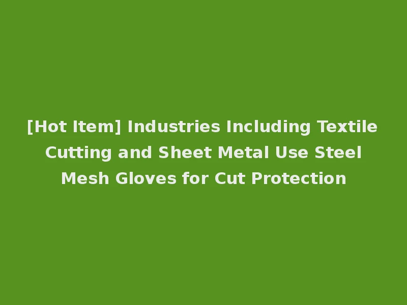 [Hot Item] Industries Including Textile Cutting and Sheet Metal Use Steel Mesh Gloves for Cut Protection