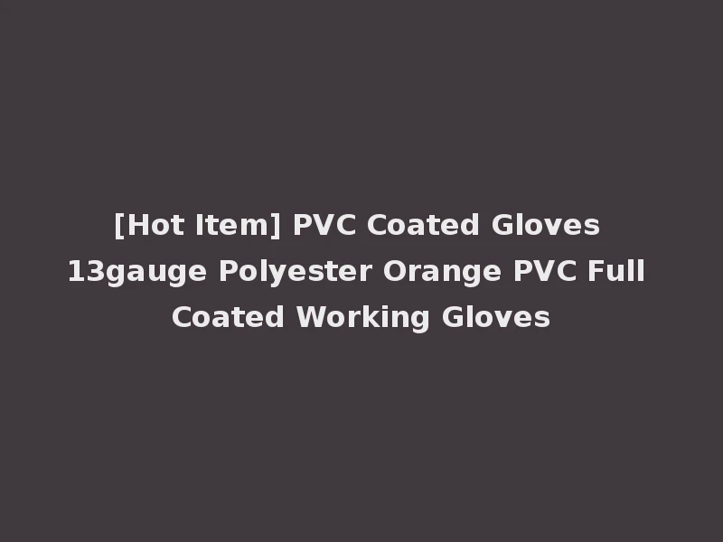 [Hot Item] PVC Coated Gloves 13gauge Polyester Orange PVC Full Coated Working Gloves