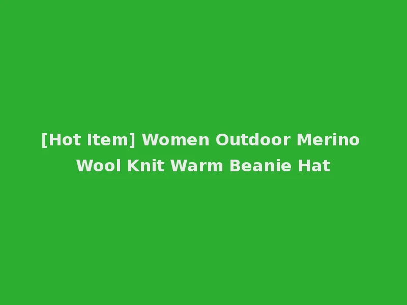 [Hot Item] Women Outdoor Merino Wool Knit Warm Beanie Hat