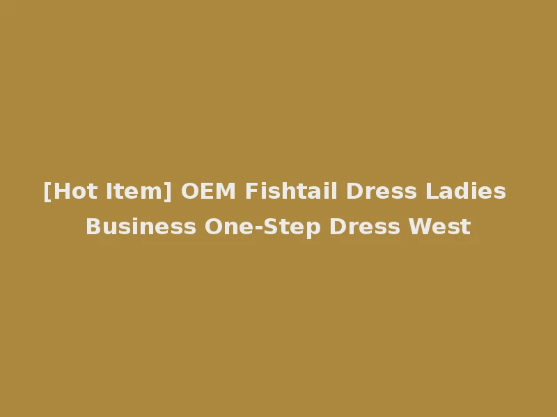 [Hot Item] OEM Fishtail Dress Ladies Business One-Step Dress West