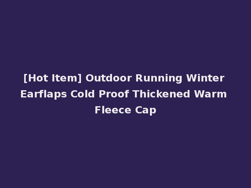 [Hot Item] Outdoor Running Winter Earflaps Cold Proof Thickened Warm Fleece Cap