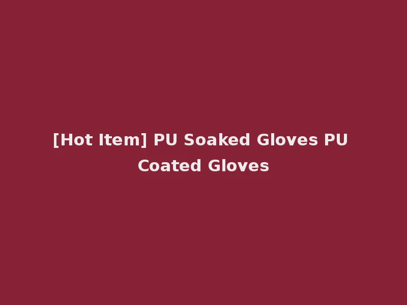 [Hot Item] PU Soaked Gloves PU Coated Gloves