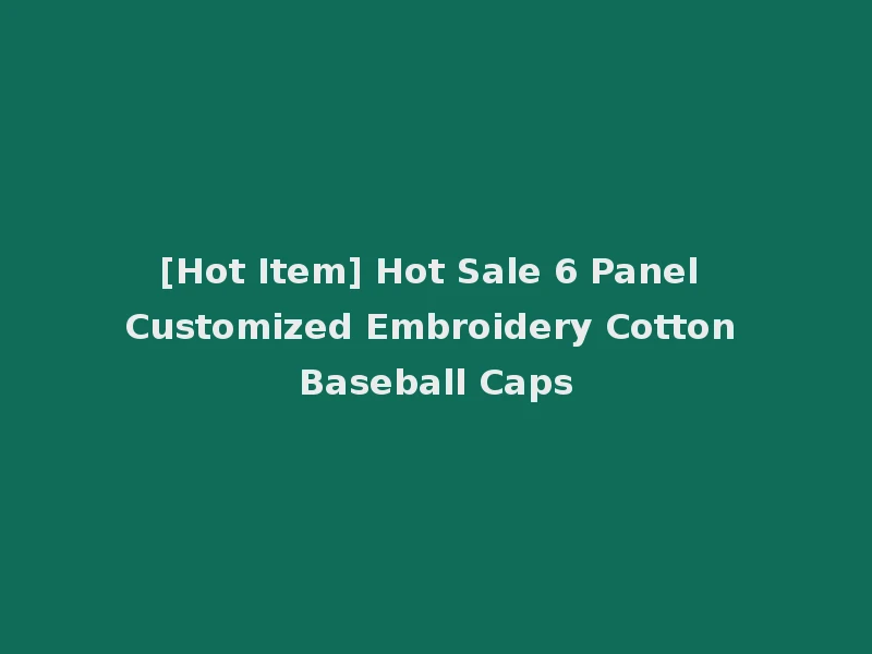 [Hot Item] Hot Sale 6 Panel Customized Embroidery Cotton Baseball Caps