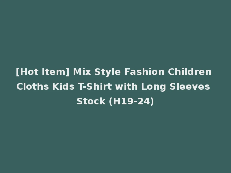 [Hot Item] Mix Style Fashion Children Cloths Kids T-Shirt with Long Sleeves Stock (H19-24)