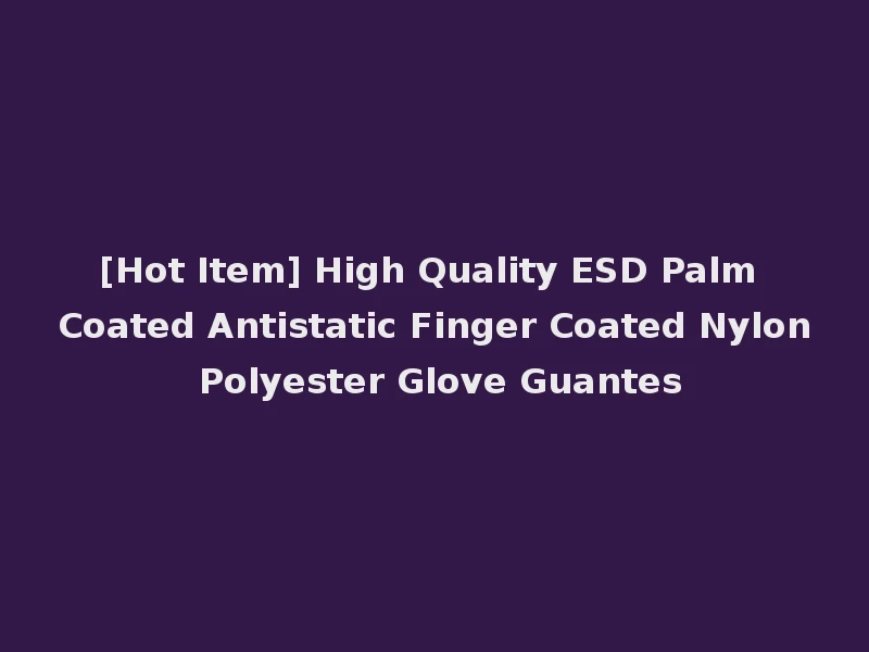 [Hot Item] High Quality ESD Palm Coated Antistatic Finger Coated Nylon Polyester Glove Guantes
