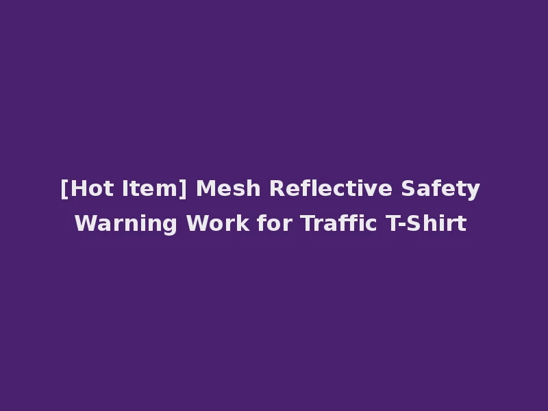 [Hot Item] Mesh Reflective Safety Warning Work for Traffic T-Shirt