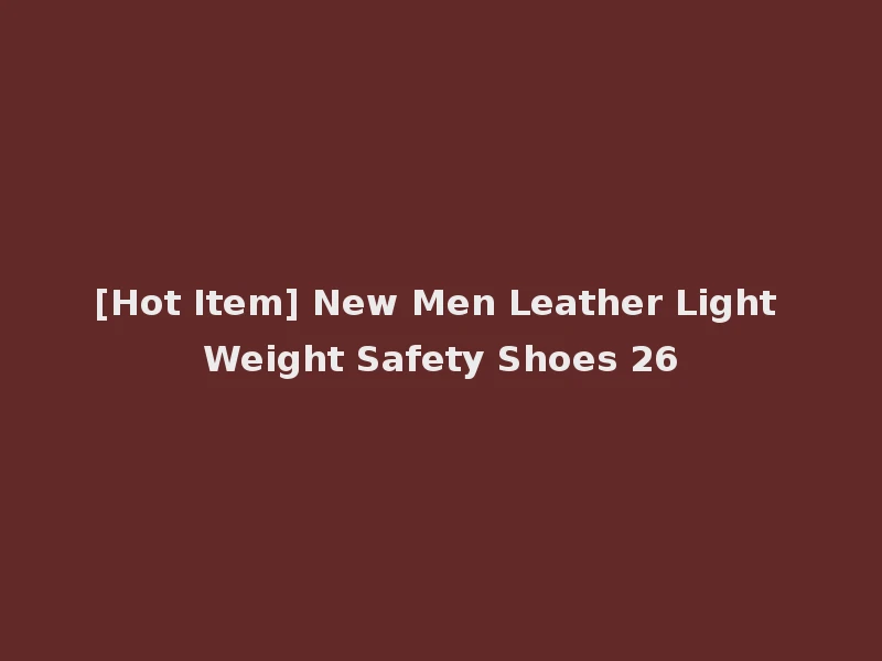 [Hot Item] New Men Leather Light Weight Safety Shoes 26