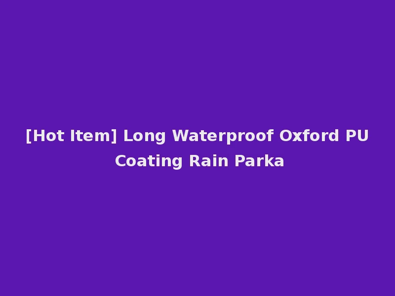[Hot Item] Long Waterproof Oxford PU Coating Rain Parka