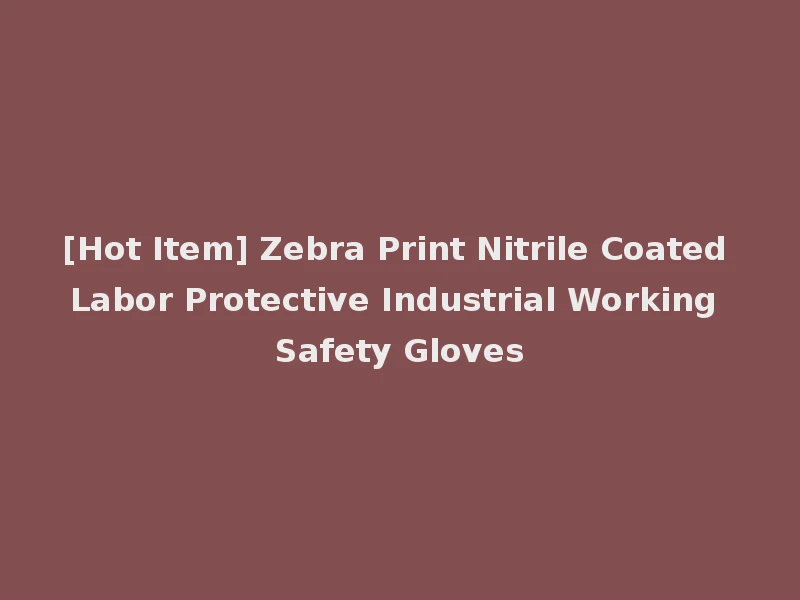 [Hot Item] Zebra Print Nitrile Coated Labor Protective Industrial Working Safety Gloves