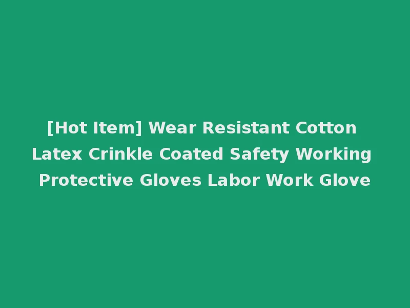 [Hot Item] Wear Resistant Cotton Latex Crinkle Coated Safety Working Protective Gloves Labor Work Glove