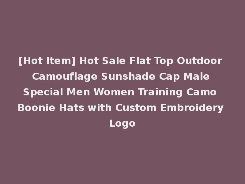 [Hot Item] Hot Sale Flat Top Outdoor Camouflage Sunshade Cap Male Special Men Women Training Camo Boonie Hats with Custom Embroidery Logo