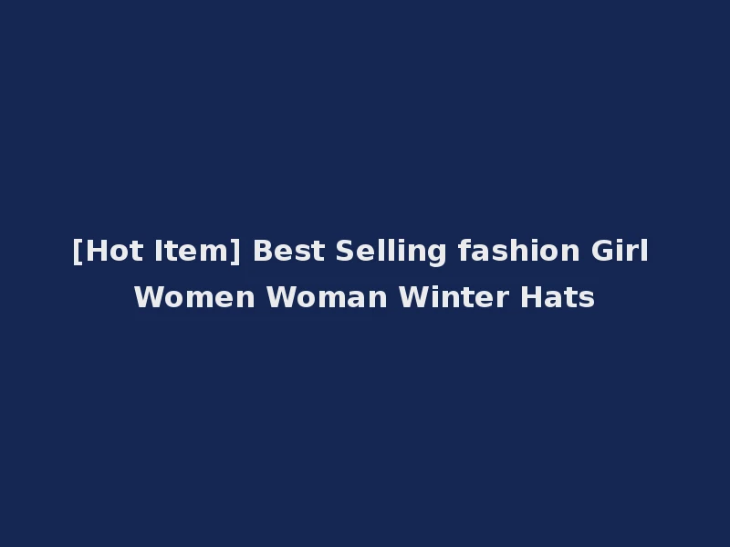 [Hot Item] Best Selling fashion Girl Women Woman Winter Hats