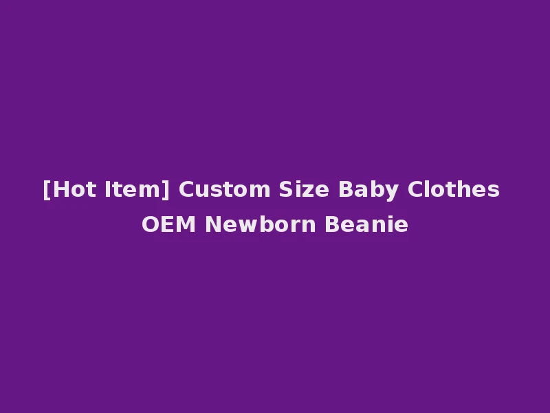 [Hot Item] Custom Size Baby Clothes OEM Newborn Beanie