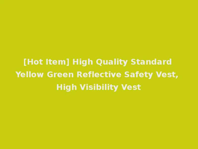 [Hot Item] High Quality Standard Yellow Green Reflective Safety Vest, High Visibility Vest