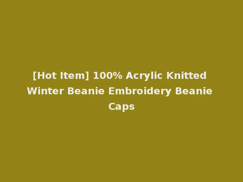 [Hot Item] 100% Acrylic Knitted Winter Beanie Embroidery Beanie Caps