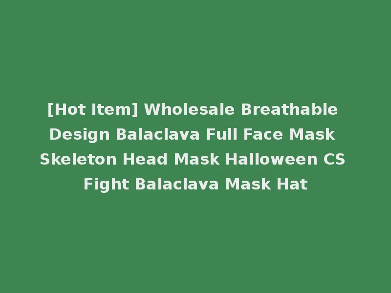 [Hot Item] Wholesale Breathable Design Balaclava Full Face Mask Skeleton Head Mask Halloween CS Fight Balaclava Mask Hat