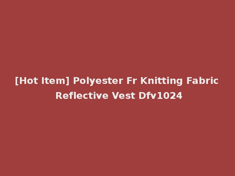 [Hot Item] Polyester Fr Knitting Fabric Reflective Vest Dfv1024