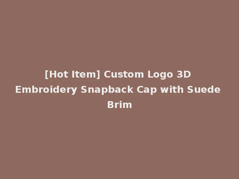 [Hot Item] Custom Logo 3D Embroidery Snapback Cap with Suede Brim