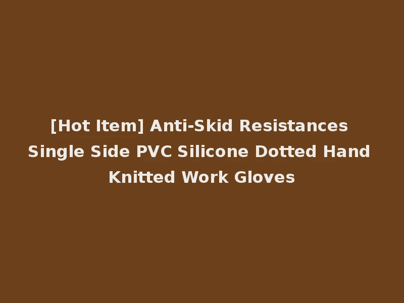 [Hot Item] Anti-Skid Resistances Single Side PVC Silicone Dotted Hand Knitted Work Gloves
