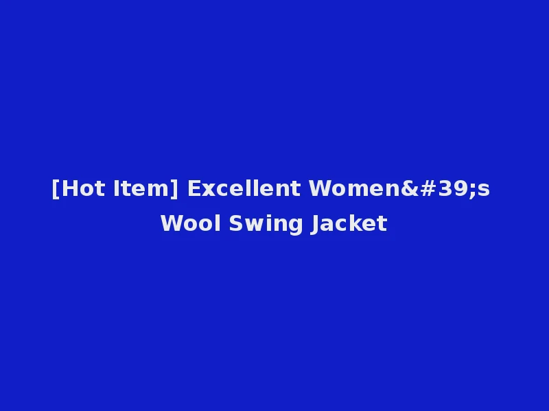 [Hot Item] Excellent Women's Wool Swing Jacket