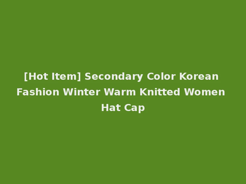 [Hot Item] Secondary Color Korean Fashion Winter Warm Knitted Women Hat Cap