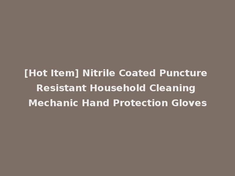 [Hot Item] Nitrile Coated Puncture Resistant Household Cleaning Mechanic Hand Protection Gloves