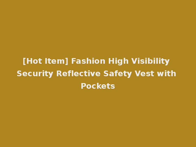 [Hot Item] Fashion High Visibility Security Reflective Safety Vest with Pockets
