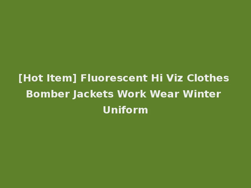 [Hot Item] Fluorescent Hi Viz Clothes Bomber Jackets Work Wear Winter Uniform