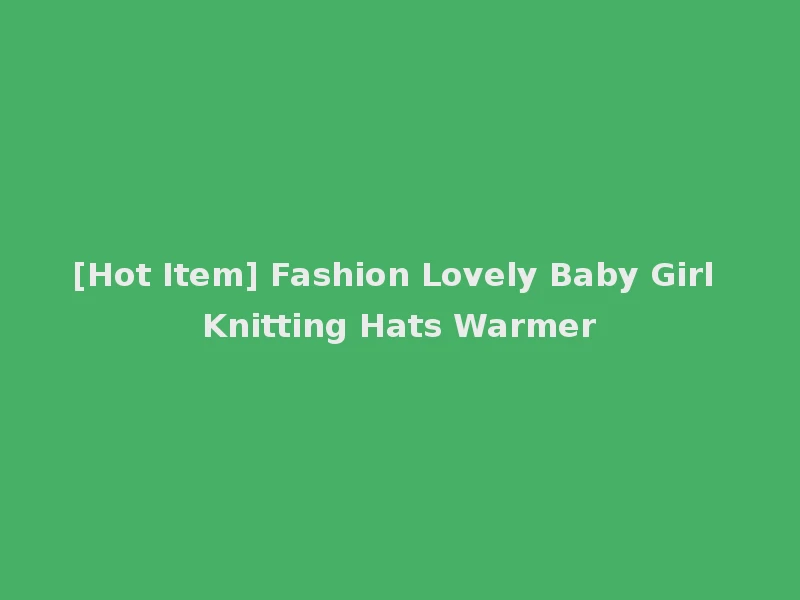 [Hot Item] Fashion Lovely Baby Girl Knitting Hats Warmer