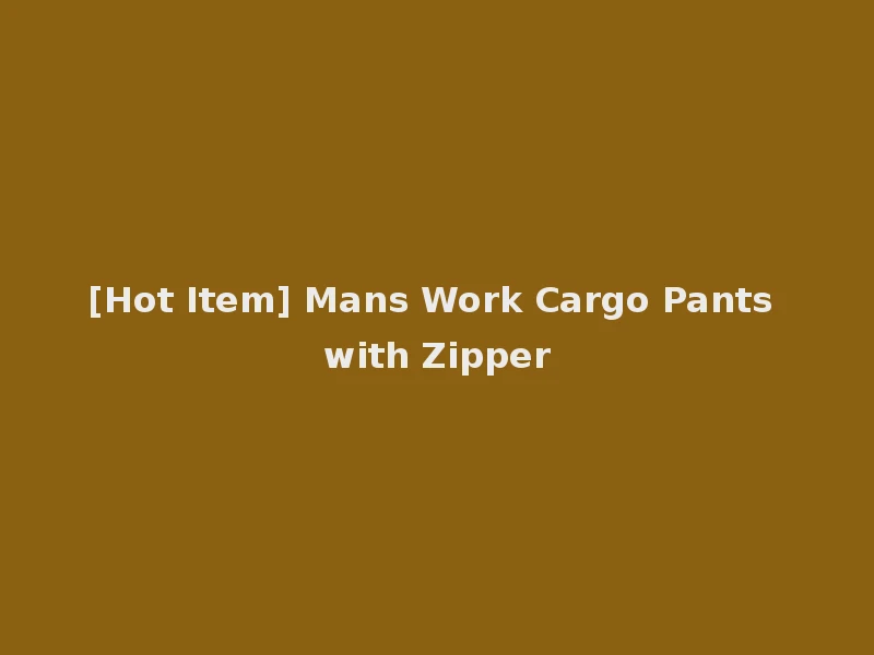 [Hot Item] Mans Work Cargo Pants with Zipper